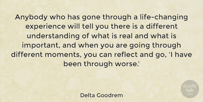 Delta Goodrem Quote About Real, Life Changing, Reflection: Anybody Who Has Gone Through...