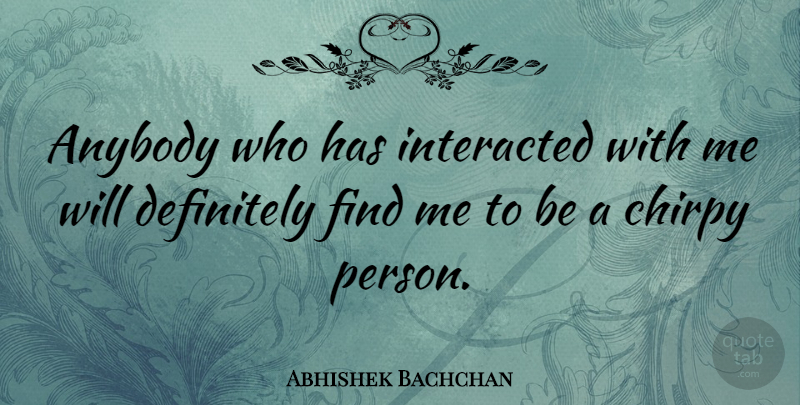Abhishek Bachchan Quote About Find Me, Persons: Anybody Who Has Interacted With...