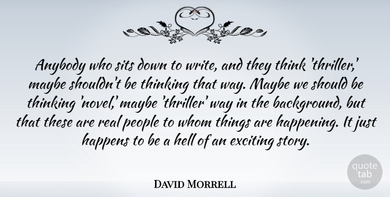 David Morrell Quote About Anybody, Exciting, Maybe, People, Whom: Anybody Who Sits Down To...