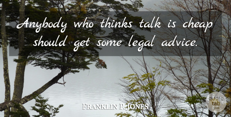 Franklin P. Jones Quote About Anybody, Cheap, Legal, Thinks: Anybody Who Thinks Talk Is...