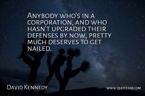 David Kennedy Quote About Anybody, Deserves: Anybody Whos In A Corporation...