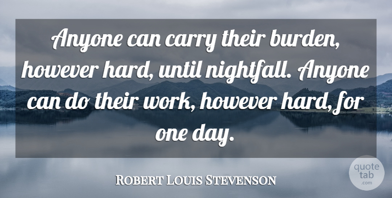 Robert Louis Stevenson Quote About One Day, Today, Nightfall: Anyone Can Carry Their Burden...