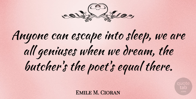 Emile M. Cioran Quote About Dream, Sleep, Genius: Anyone Can Escape Into Sleep...