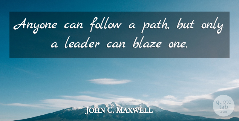 John C. Maxwell Quote About Leader, Path: Anyone Can Follow A Path...