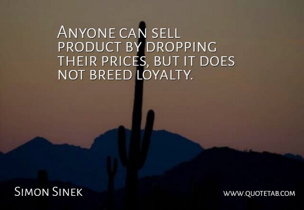 Simon Sinek Quote About Loyalty, Doe, Dropping: Anyone Can Sell Product By...