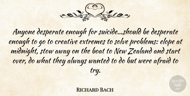 Richard Bach Quote About Afraid, Anyone, Boat, Creative, Desperate: Anyone Desperate Enough For Suicide...