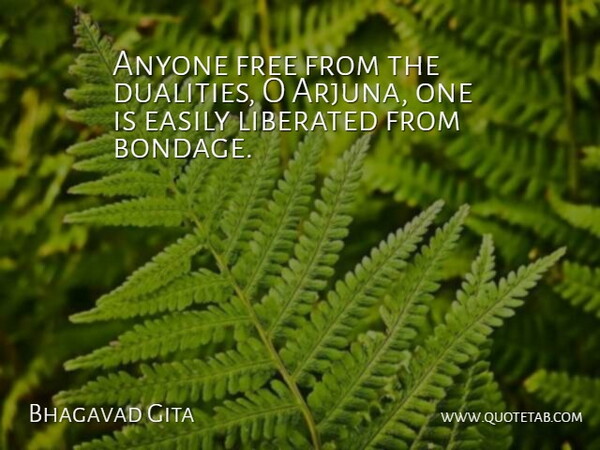 Bhagavad Gita Quote About Anyone, Easily, Free, Liberated: Anyone Free From The Dualities...