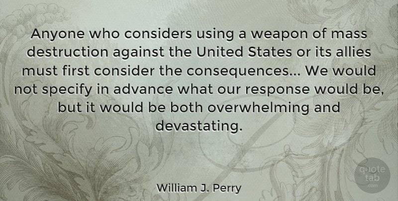William J. Perry Quote About Advance, Allies, Anyone, Both, Considers: Anyone Who Considers Using A...