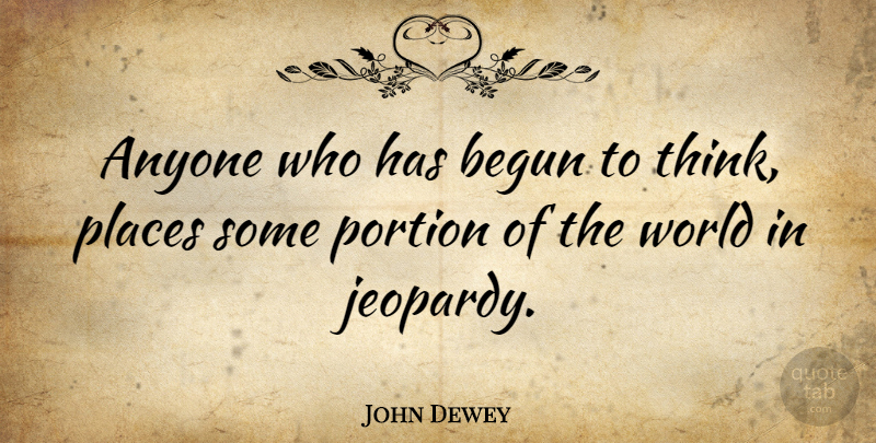 John Dewey Quote About Thinking, Progress, World: Anyone Who Has Begun To...