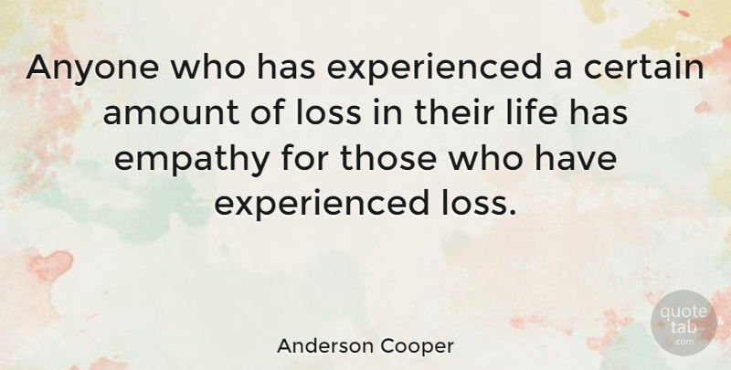 Anderson Cooper Quote About Life, Loss, Empathy: Anyone Who Has Experienced A...