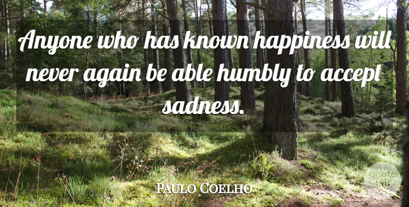 Paulo Coelho Quote About Life, Sadness, Able: Anyone Who Has Known Happiness...