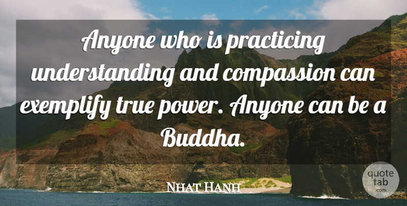 Nhat Hanh Quote About Compassion, True Power, Understanding: Anyone Who Is Practicing Understanding...