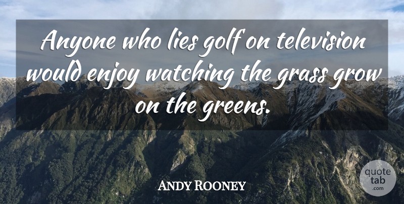 Andy Rooney Quote About Anyone, Enjoy, Golf, Grass, Grow: Anyone Who Lies Golf On...