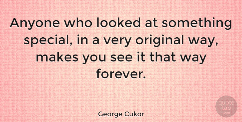 George Cukor Quote About Anyone, Looked: Anyone Who Looked At Something...