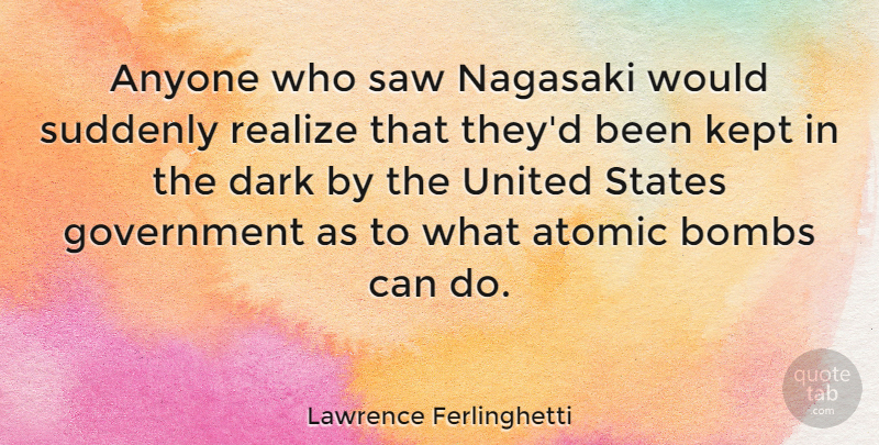 Lawrence Ferlinghetti Quote About Dark, Government, Bombs: Anyone Who Saw Nagasaki Would...