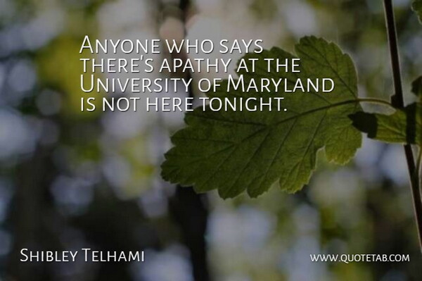 Shibley Telhami Quote About Anyone, Apathy, Maryland, Says, University: Anyone Who Says Theres Apathy...