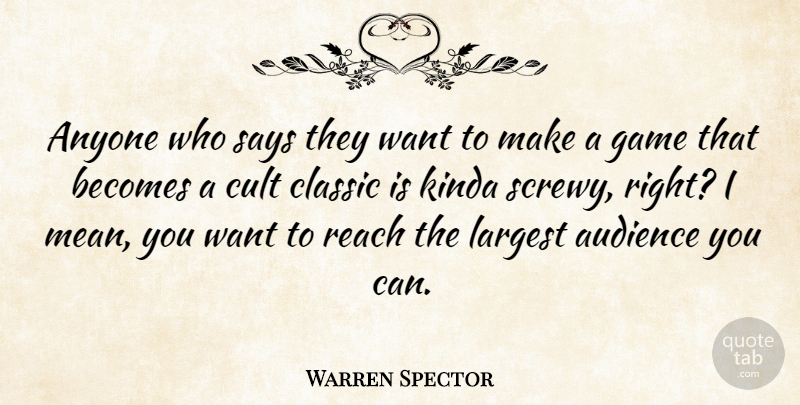 Warren Spector Quote About Anyone, Becomes, Classic, Cult, Kinda: Anyone Who Says They Want...