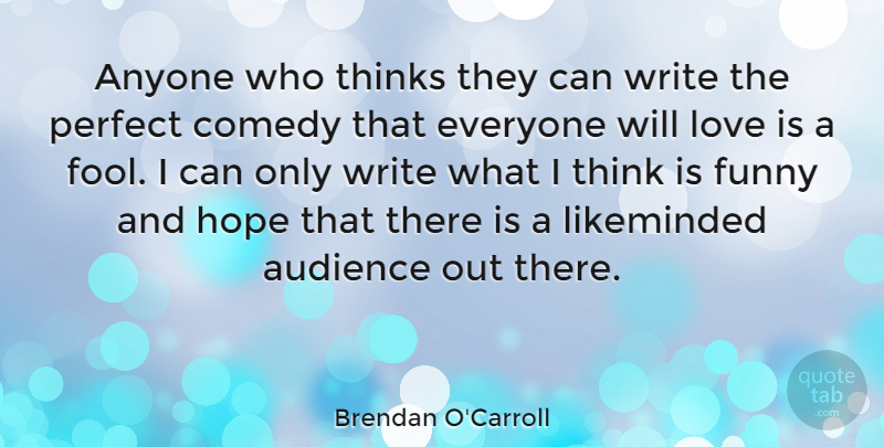 Brendan O'Carroll Quote About Anyone, Audience, Comedy, Funny, Hope: Anyone Who Thinks They Can...