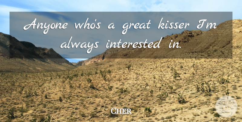 Cher Quote About Inspirational, Kissing: Anyone Whos A Great Kisser...