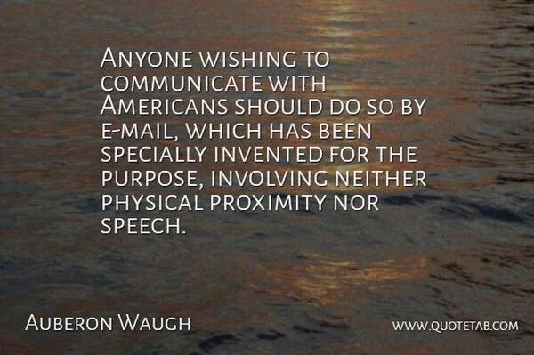 Auberon Waugh Quote About Wish, Purpose, Speech: Anyone Wishing To Communicate With...