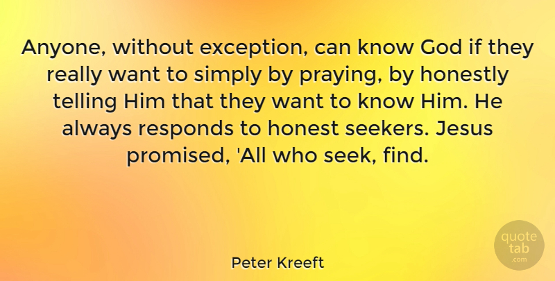 Peter Kreeft Quote About Jesus, Want, Honest: Anyone Without Exception Can Know...