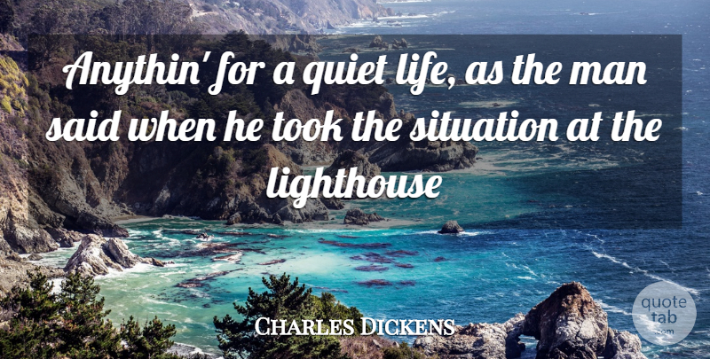 Charles Dickens Quote About Lighthouse, Man, Quiet, Situation, Took: Anythin For A Quiet Life...