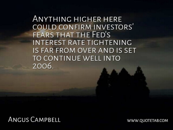 Angus Campbell Quote About Confirm, Continue, Far, Fears, Higher: Anything Higher Here Could Confirm...