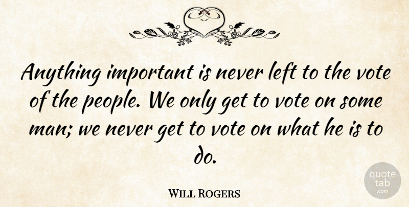 Will Rogers Quote About Men, People, Political: Anything Important Is Never Left...