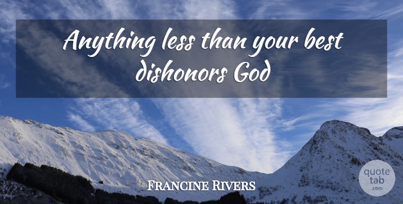 Francine Rivers Quote About Dishonor: Anything Less Than Your Best...