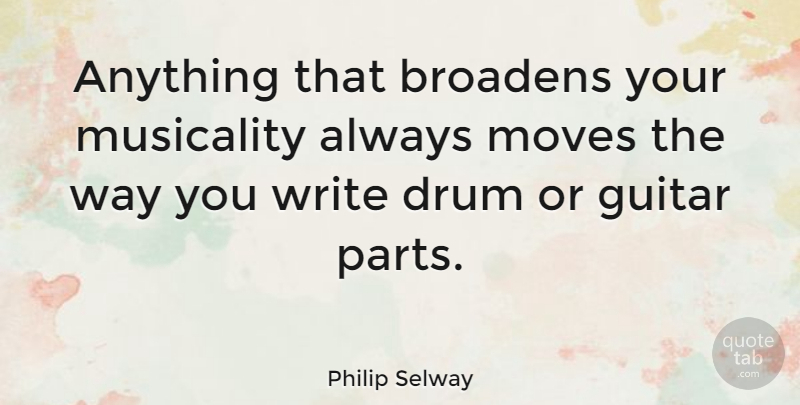 Philip Selway Quote About Moving, Writing, Guitar: Anything That Broadens Your Musicality...
