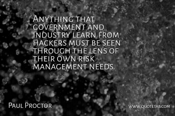 Paul Proctor Quote About Government, Hackers, Industry, Learn, Lens: Anything That Government And Industry...