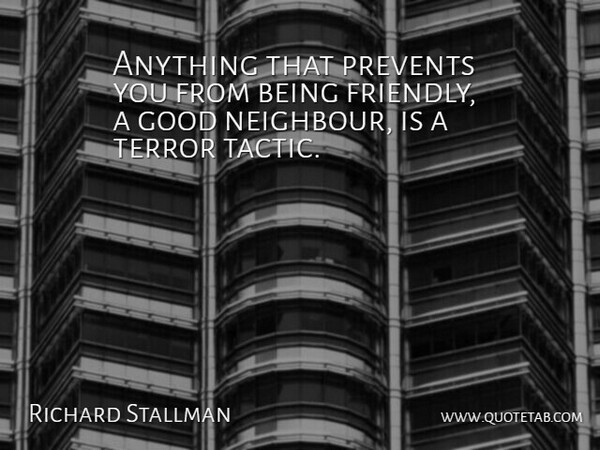 Richard Stallman Quote About Friendly, Tactics, Terror: Anything That Prevents You From...