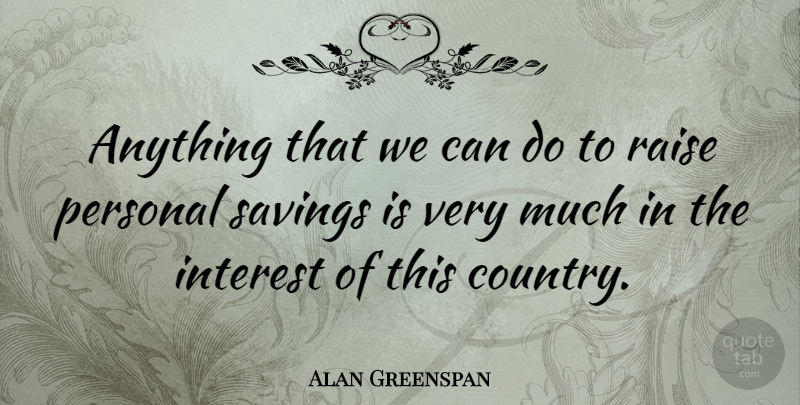 Alan Greenspan Quote About Country, Philosophy, Political: Anything That We Can Do...
