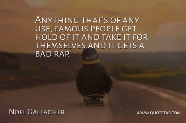 Noel Gallagher Quote About Rap, People, Use: Anything Thats Of Any Use...