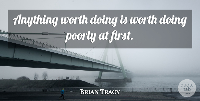 Brian Tracy Quote About Inspirational, Motivational, Quality: Anything Worth Doing Is Worth...