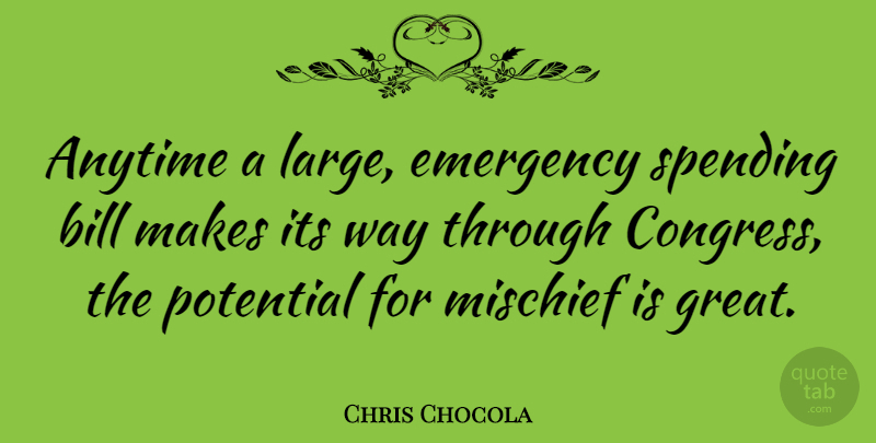 Chris Chocola Quote About Bills, Way, Emergencies: Anytime A Large Emergency Spending...