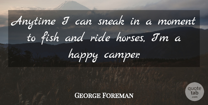 George Foreman Quote About Horse, Sneak In, Moments: Anytime I Can Sneak In...