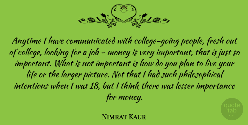 Nimrat Kaur Quote About Anytime, Fresh, Importance, Intentions, Job: Anytime I Have Communicated With...