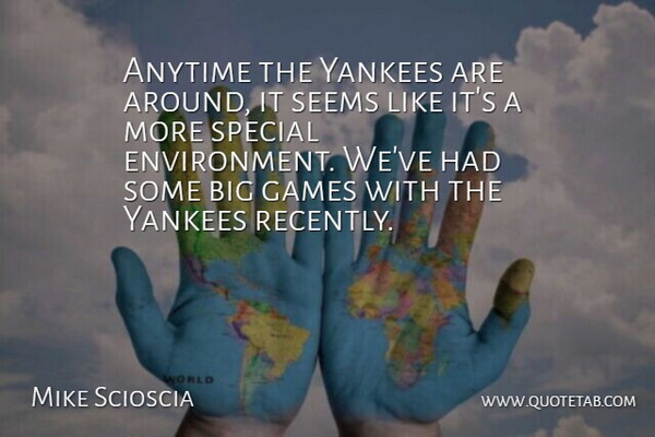 Mike Scioscia Quote About Anytime, Environment, Games, Seems, Special: Anytime The Yankees Are Around...