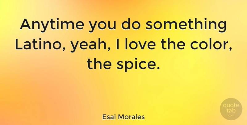 Esai Morales Quote About Anytime, Love: Anytime You Do Something Latino...