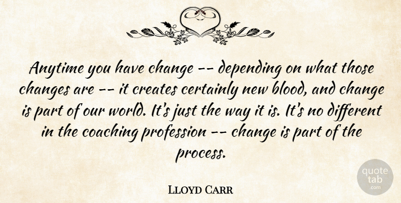 Lloyd Carr Quote About Anytime, Certainly, Change, Changes, Coaching: Anytime You Have Change Depending...