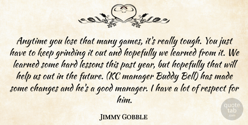 Jimmy Gobble Quote About Anytime, Buddy, Changes, Games, Good: Anytime You Lose That Many...