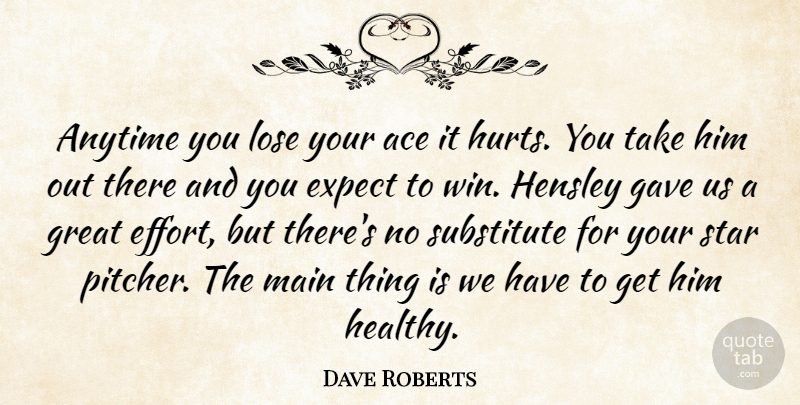 Dave Roberts Quote About Ace, Anytime, Expect, Gave, Great: Anytime You Lose Your Ace...