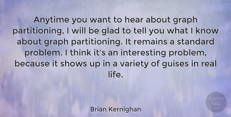 Brian Kernighan Quote About Anytime, Glad, Graph, Life, Remains: Anytime You Want To Hear...