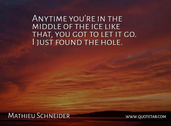 Mathieu Schneider Quote About Anytime, Found, Ice, Middle: Anytime Youre In The Middle...