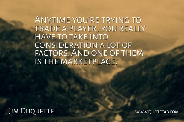 Jim Duquette Quote About Anytime, Trade, Trying: Anytime Youre Trying To Trade...