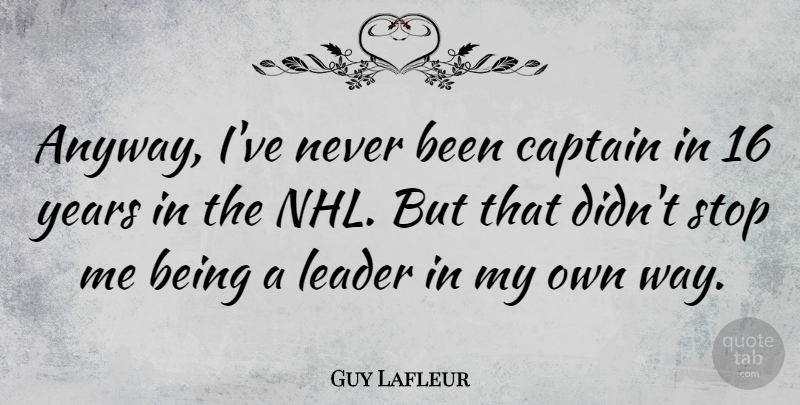 Guy Lafleur Quote About Years, Nhl, Leader: Anyway Ive Never Been Captain...