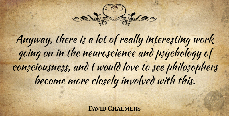 David Chalmers Quote About Interesting, Psychology, Philosopher: Anyway There Is A Lot...