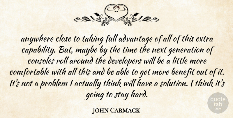 John Carmack Quote About Advantage, Anywhere, Benefit, Close, Consoles: Anywhere Close To Taking Full...