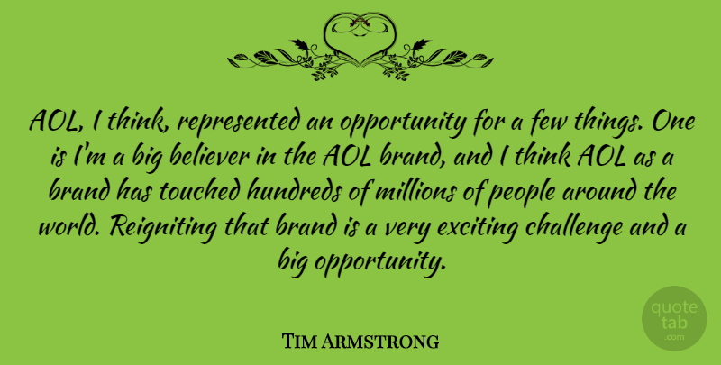 Tim Armstrong Quote About Aol, Believer, Few, Millions, Opportunity: Aol I Think Represented An...